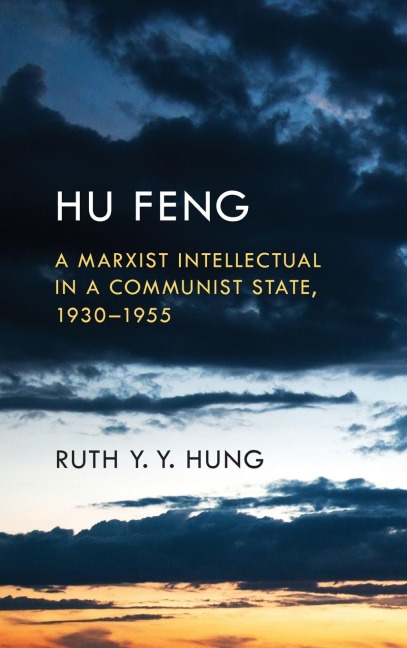 Hu Feng: A Marxist Intellectual in a Communist State, 1930-1955