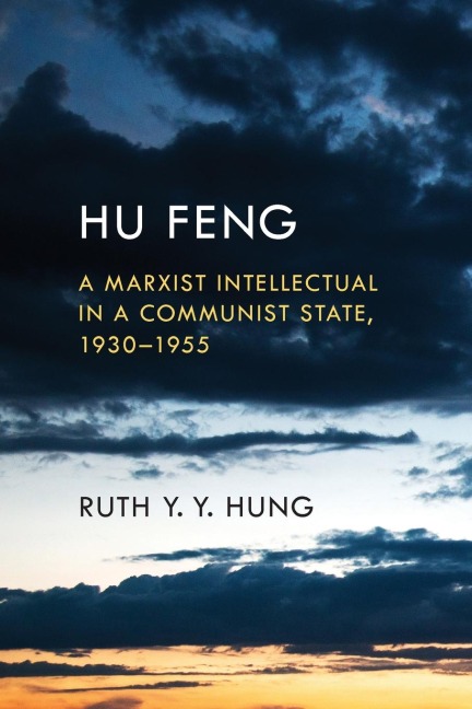 Hu Feng: A Marxist Intellectual in a Communist State, 1930-1955
