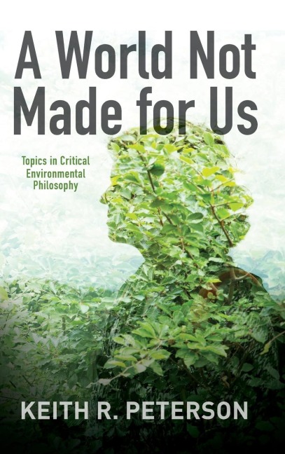 A World Not Made for Us: Topics in Critical Environmental Philosophy