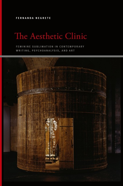The Aesthetic Clinic: Feminine Sublimation in Contemporary Writing, Psychoanalysis, and Art