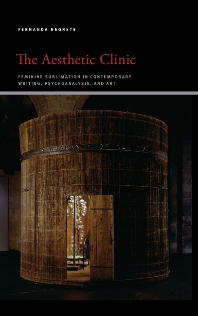 The Aesthetic Clinic: Feminine Sublimation in Contemporary Writing, Psychoanalysis, and Art