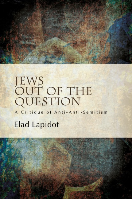 Jews Out of the Question: A Critique of Anti-Anti-Semitism