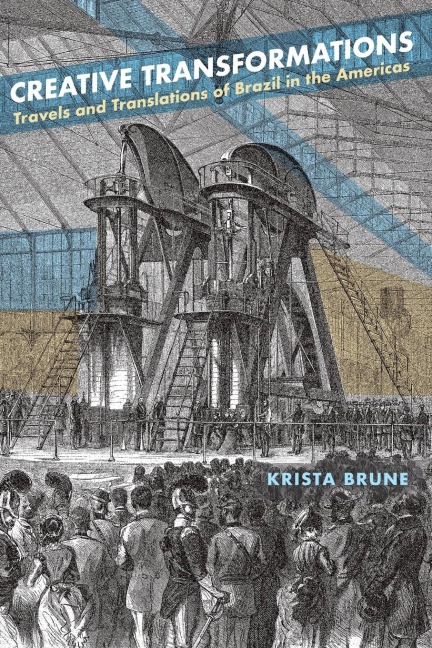 Creative Transformations: Travels and Translations of Brazil in the Americas