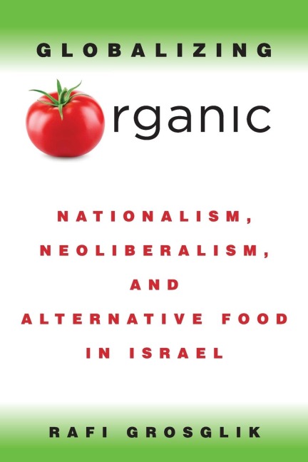 Globalizing Organic: Nationalism, Neoliberalism, and Alternative Food in Israel