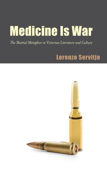 Medicine Is War: The Martial Metaphor in Victorian Literature and Culture