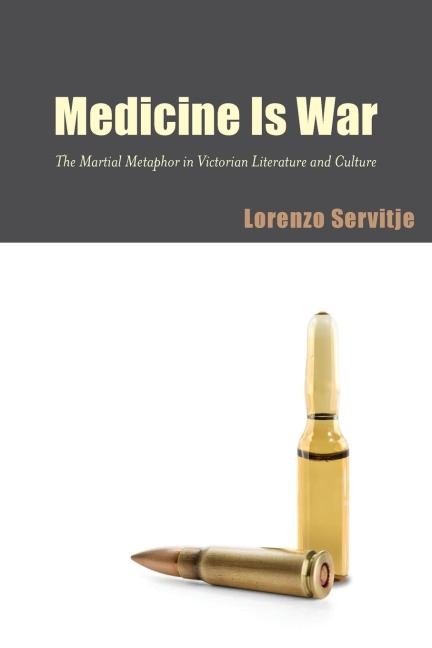 Medicine Is War: The Martial Metaphor in Victorian Literature and Culture