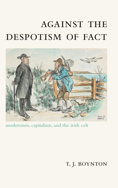 Against the Despotism of Fact: Modernism, Capitalism, and the Irish Celt