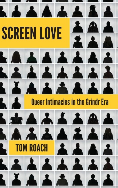 Screen Love: Queer Intimacies in the Grindr Era