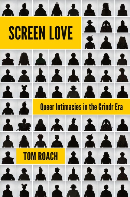Screen Love: Queer Intimacies in the Grindr Era