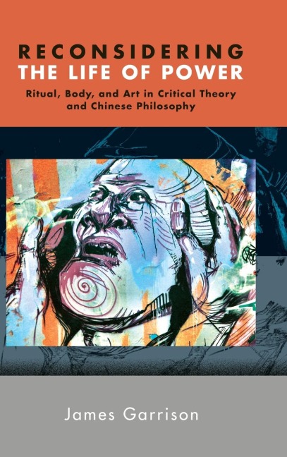 Reconsidering the Life of Power: Ritual, Body, and Art in Critical Theory and Chinese Philosophy