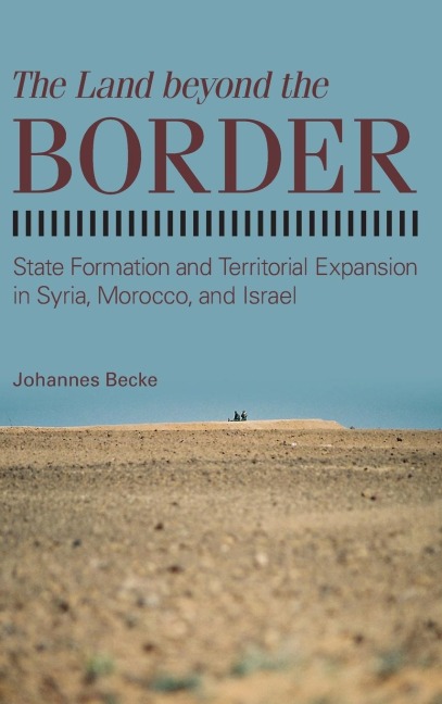 The Land beyond the Border: State Formation and Territorial Expansion in Syria, Morocco, and Israel