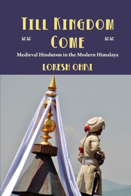 Till Kingdom Come: Medieval Hinduism in the Modern Himalaya