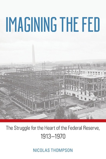 Imagining the Fed: The Struggle for the Heart of the Federal Reserve, 1913-1970