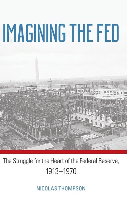 Imagining the Fed: The Struggle for the Heart of the Federal Reserve, 1913-1970