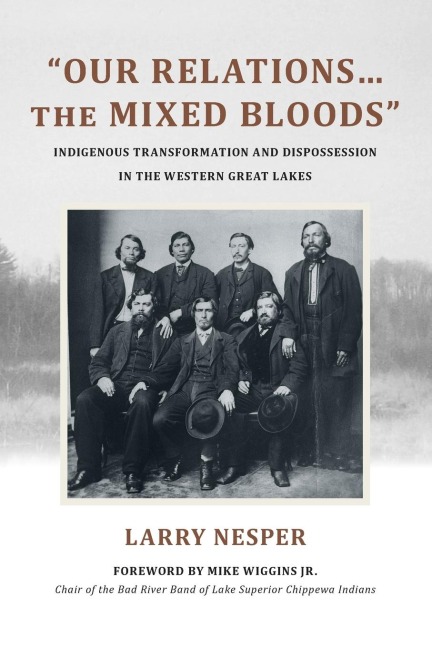 Our Relations...the Mixed Bloods: Indigenous Transformation and Dispossession in the Western Great Lakes