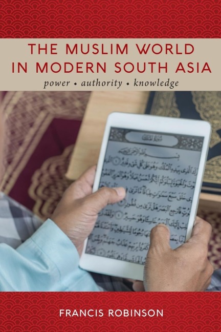 The Muslim World in Modern South Asia: Power, Authority, Knowledge