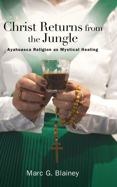 Christ Returns from the Jungle: Ayahuasca Religion as Mystical Healing