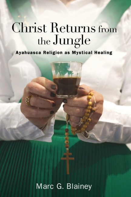 Christ Returns from the Jungle: Ayahuasca Religion as Mystical Healing