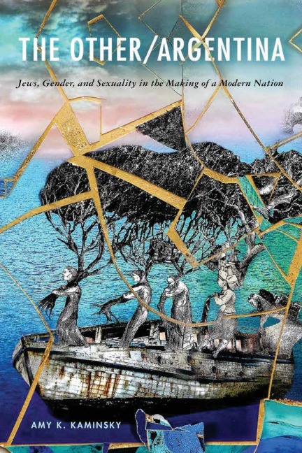 The Other/Argentina: Jews, Gender, and Sexuality in the Making of a Modern Nation