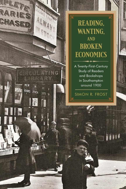 Reading, Wanting, and Broken Economics: A Twenty-First-Century Study of Readers and Bookshops in Southampton around 1900