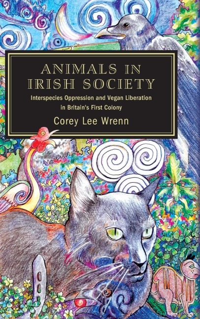 Animals in Irish Society: Interspecies Oppression and Vegan Liberation in Britains First Colony