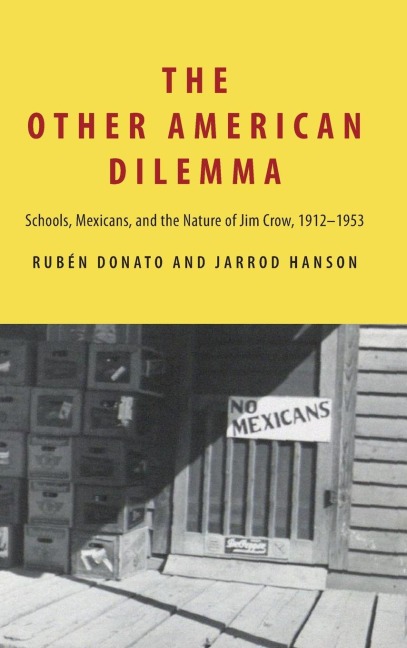 The Other American Dilemma: Schools, Mexicans, and the Nature of Jim Crow, 1912-1953