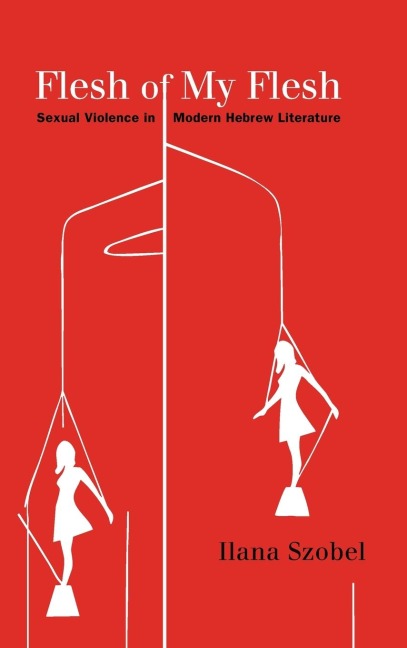 Flesh of My Flesh: Sexual Violence in Modern Hebrew Literature