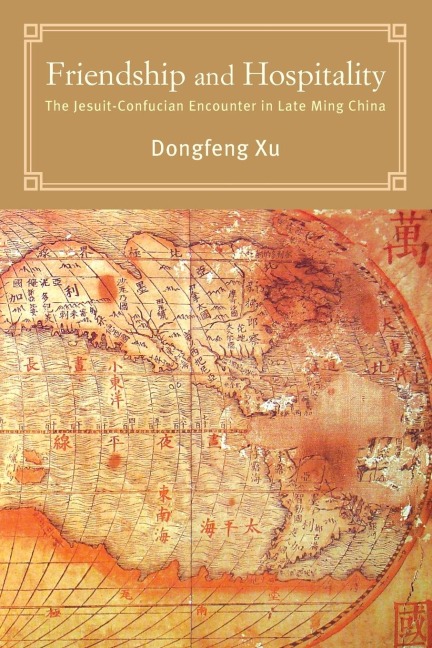 Friendship and Hospitality: The Jesuit-Confucian Encounter in Late Ming China
