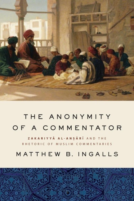 The Anonymity of a Commentator: Zakariyy¿ al-An¿¿r¿ and the Rhetoric of Muslim Commentaries