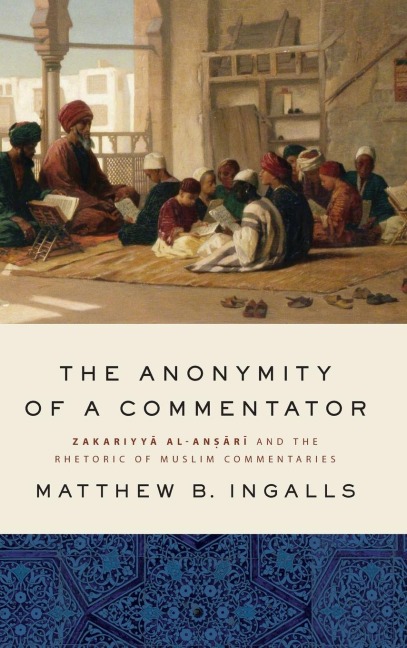 The Anonymity of a Commentator: Zakariyy¿ al-An¿¿r¿ and the Rhetoric of Muslim Commentaries
