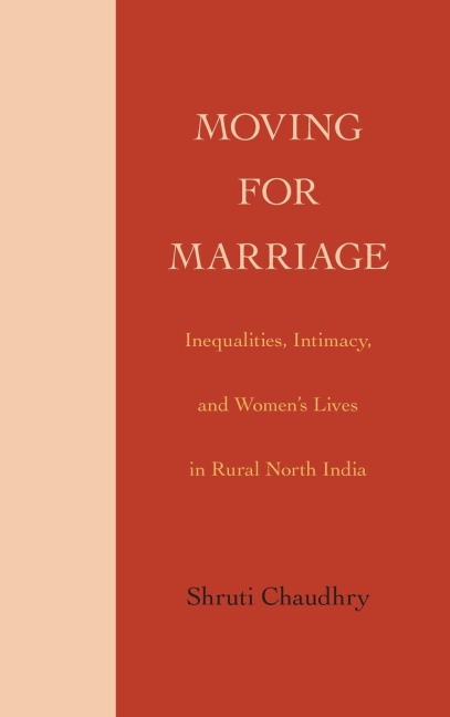 Moving for Marriage: Inequalities, Intimacy, and Womens Lives in Rural North India