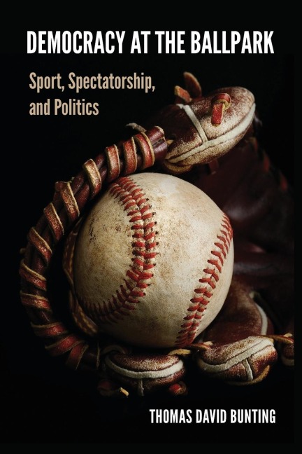 Democracy at the Ballpark: Sport, Spectatorship, and Politics