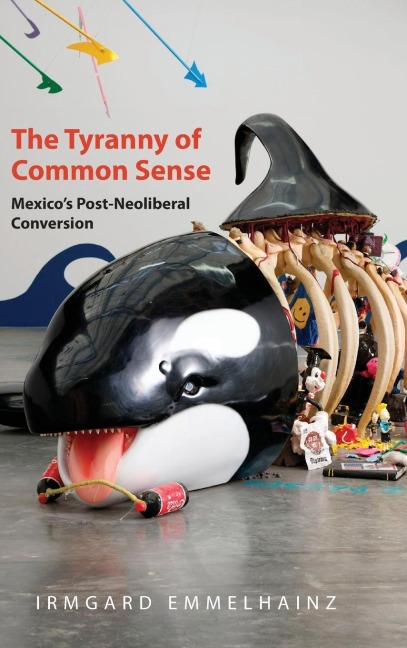 The Tyranny of Common Sense: Mexicos Post-Neoliberal Conversion