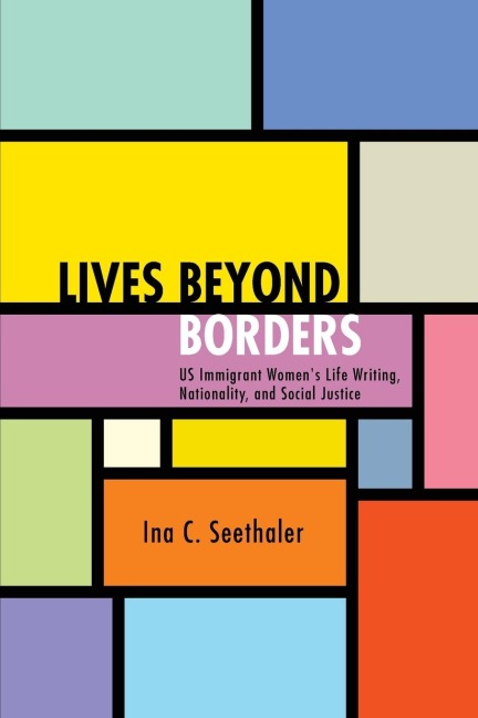 Lives beyond Borders: US Immigrant Womens Life Writing, Nationality, and Social Justice