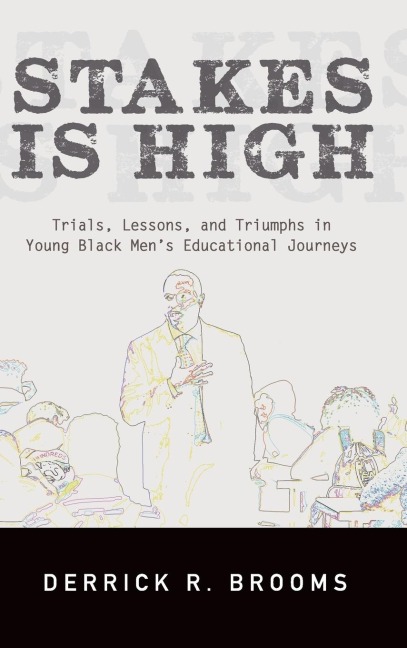 Stakes Is High: Trials, Lessons, and Triumphs in Young Black Mens Educational Journeys