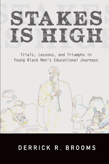 Stakes Is High: Trials, Lessons, and Triumphs in Young Black Mens Educational Journeys