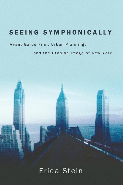 Seeing Symphonically: Avant-Garde Film, Urban Planning, and the Utopian Image of New York