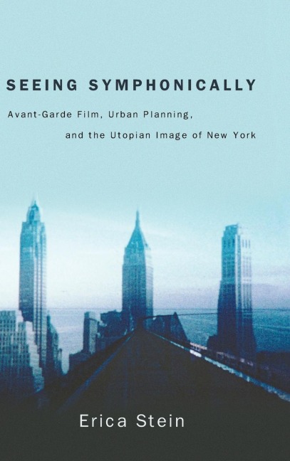 Seeing Symphonically: Avant-Garde Film, Urban Planning, and the Utopian Image of New York