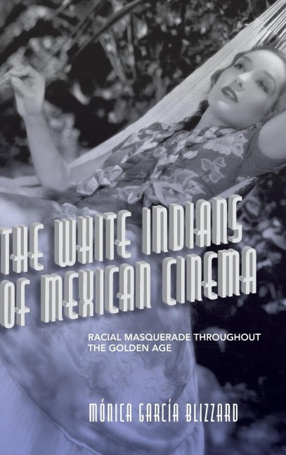 The White Indians of Mexican Cinema: Racial Masquerade throughout the Golden Age