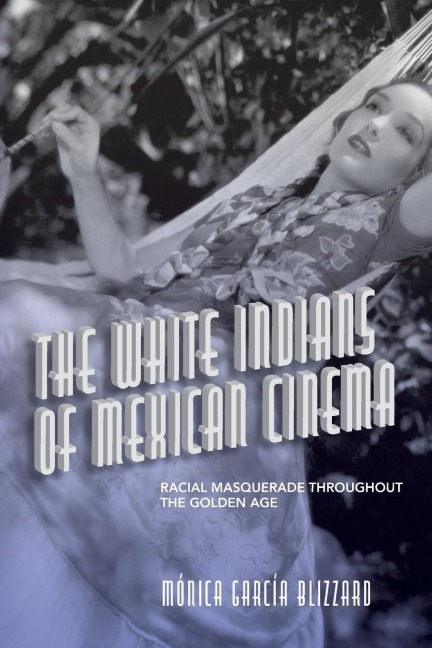 The White Indians of Mexican Cinema: Racial Masquerade throughout the Golden Age