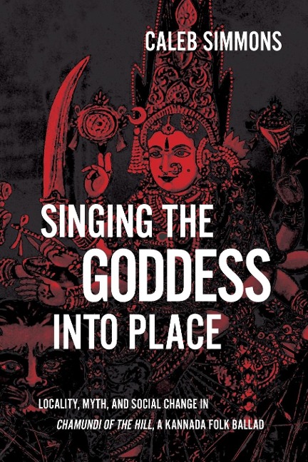 Singing the Goddess into Place: Locality, Myth, and Social Change in Chamundi of the Hill, a Kannada Folk Ballad