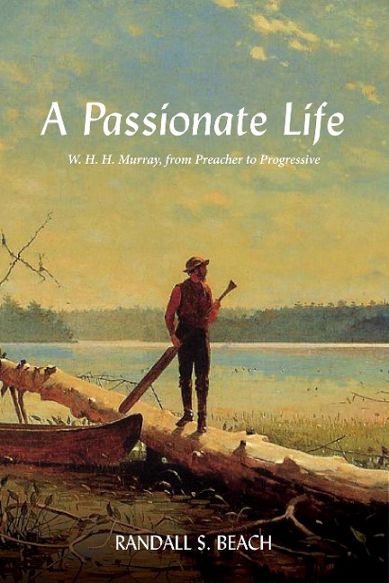 A Passionate Life: W. H. H. Murray, from Preacher to Progressive