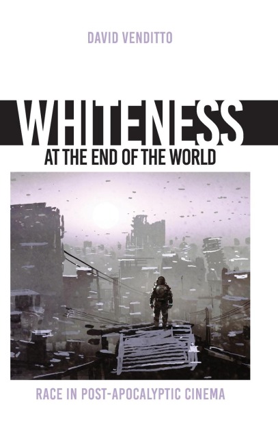 Whiteness at the End of the World: Race in Post-Apocalyptic Cinema
