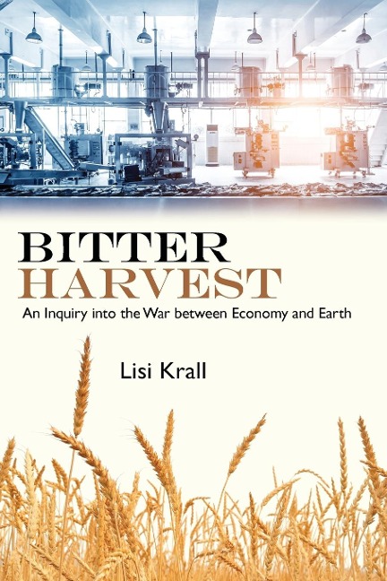 Bitter Harvest: An Inquiry into the War between Economy and Earth
