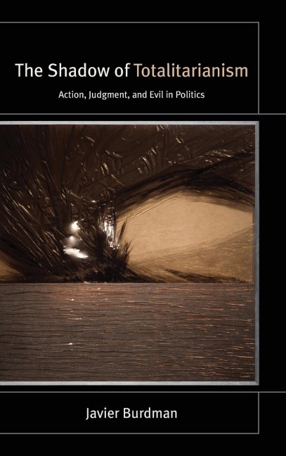 The Shadow of Totalitarianism: Action, Judgment, and Evil in Politics