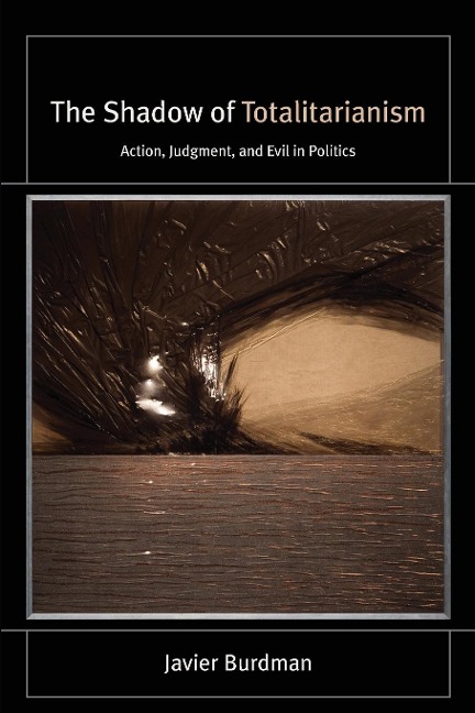 The Shadow of Totalitarianism: Action, Judgment, and Evil in Politics