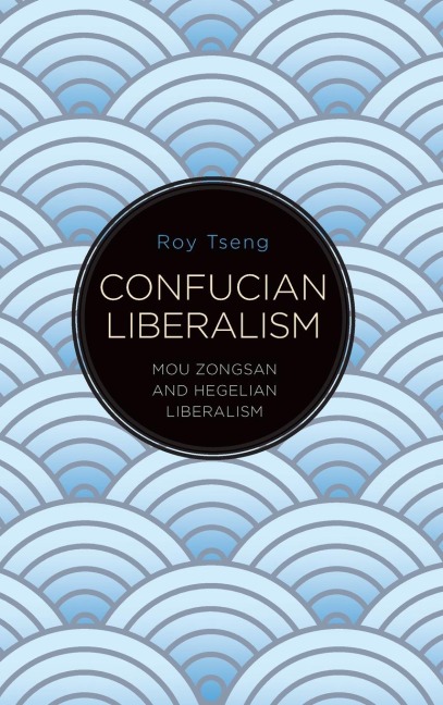 Confucian Liberalism: Mou Zongsan and Hegelian Liberalism