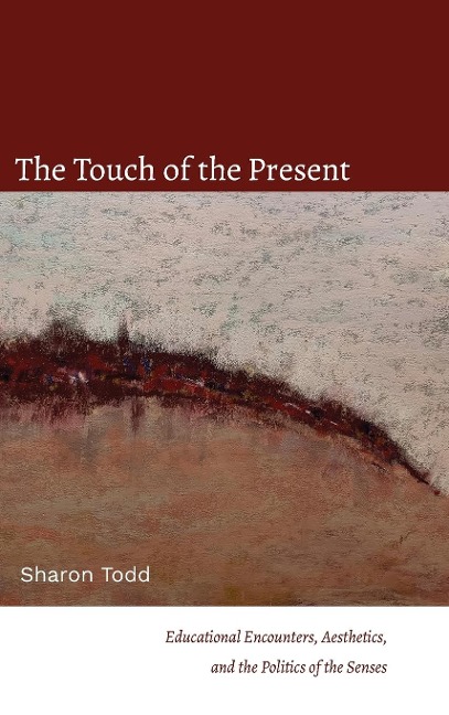 The Touch of the Present: Educational Encounters, Aesthetics, and the Politics of the Senses