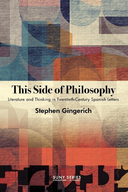 This Side of Philosophy: Literature and Thinking in Twentieth-Century Spanish Letters