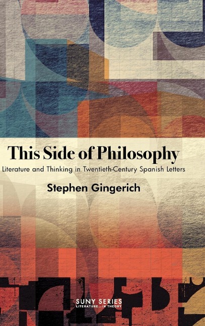 This Side of Philosophy: Literature and Thinking in Twentieth-Century Spanish Letters